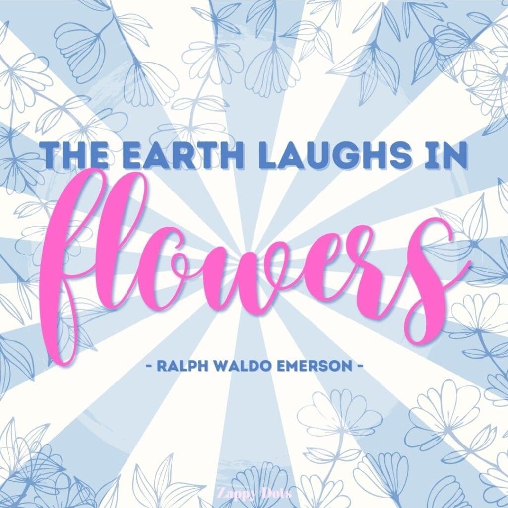 Inspirational spring quotes: "The earth laughs in flowers." - Ralph Waldo Emerson