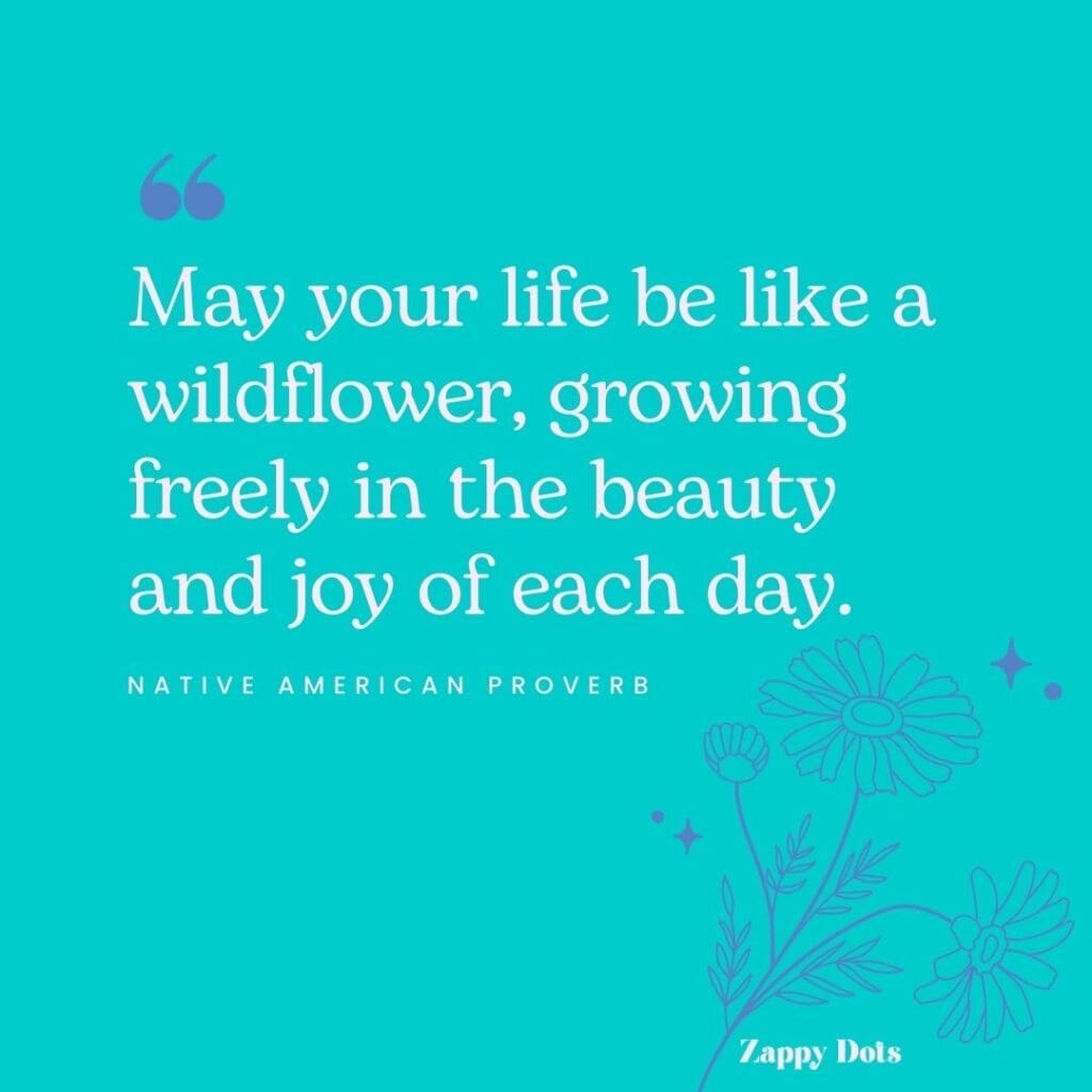 Inspirational spring quotes: "May your life be like a wildflower, growing freely in the beauty and joy of each day.” - Native American Proverb
