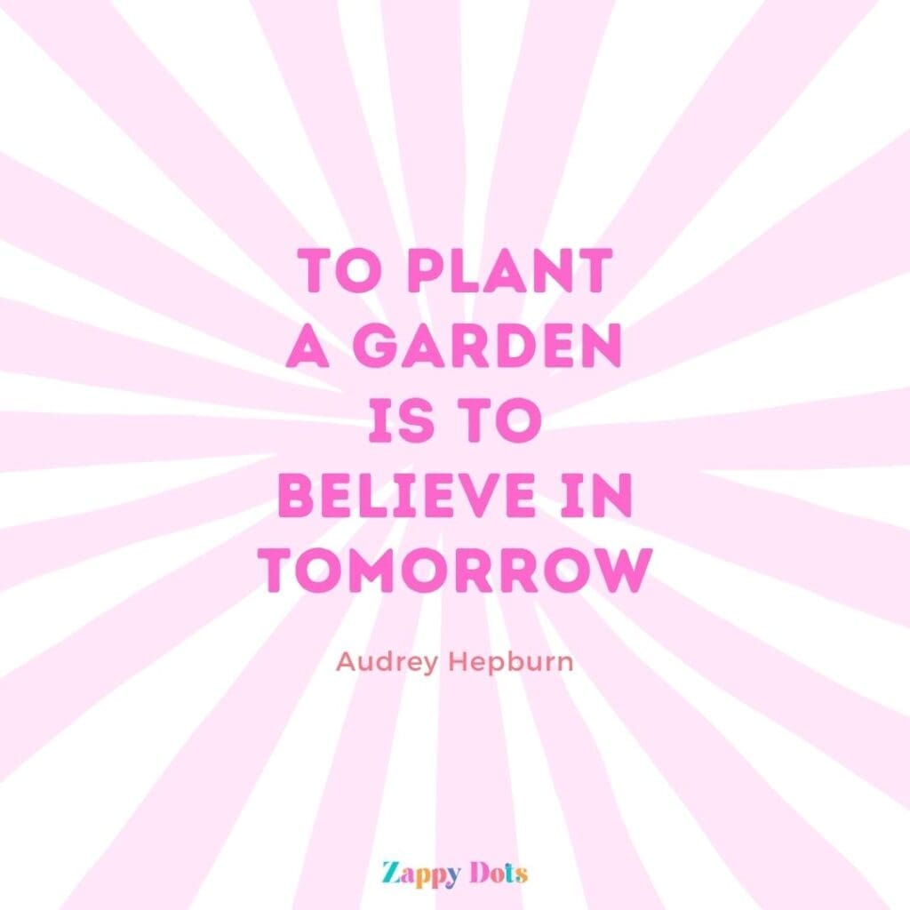 Inspirational spring quotes: "To plant a garden is to believe in tomorrow." - Audrey Hepburn